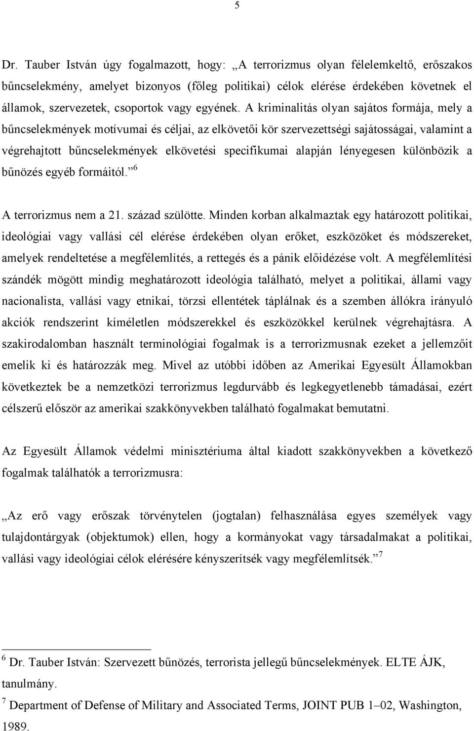 A kriminalitás olyan sajátos formája, mely a bűncselekmények motívumai és céljai, az elkövetői kör szervezettségi sajátosságai, valamint a végrehajtott bűncselekmények elkövetési specifikumai alapján