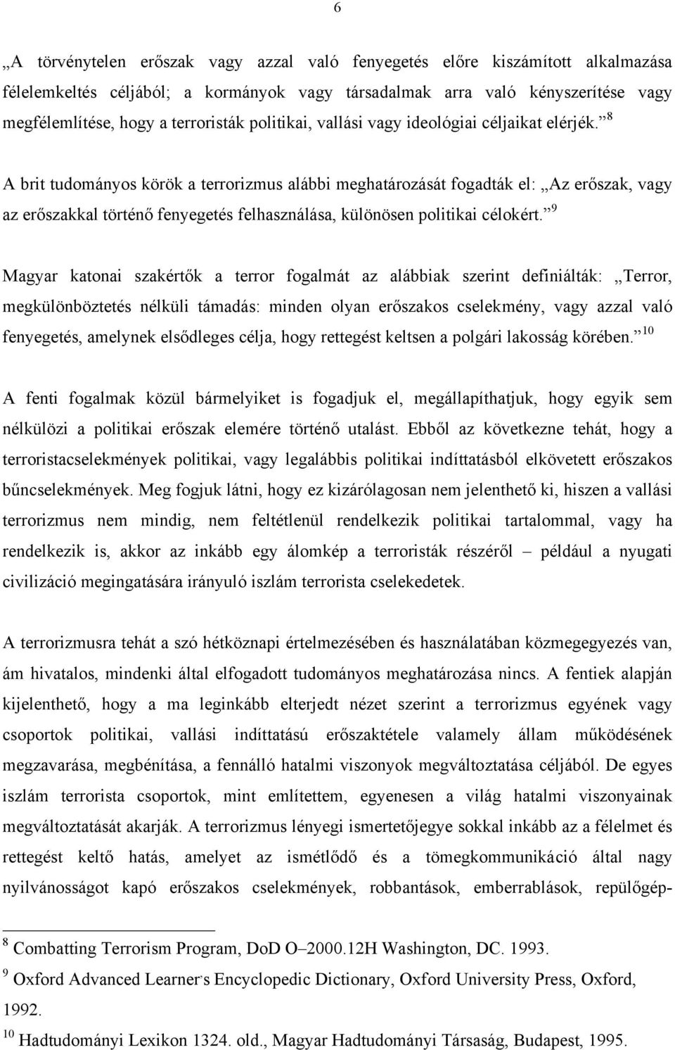 8 A brit tudományos körök a terrorizmus alábbi meghatározását fogadták el: Az erőszak, vagy az erőszakkal történő fenyegetés felhasználása, különösen politikai célokért.