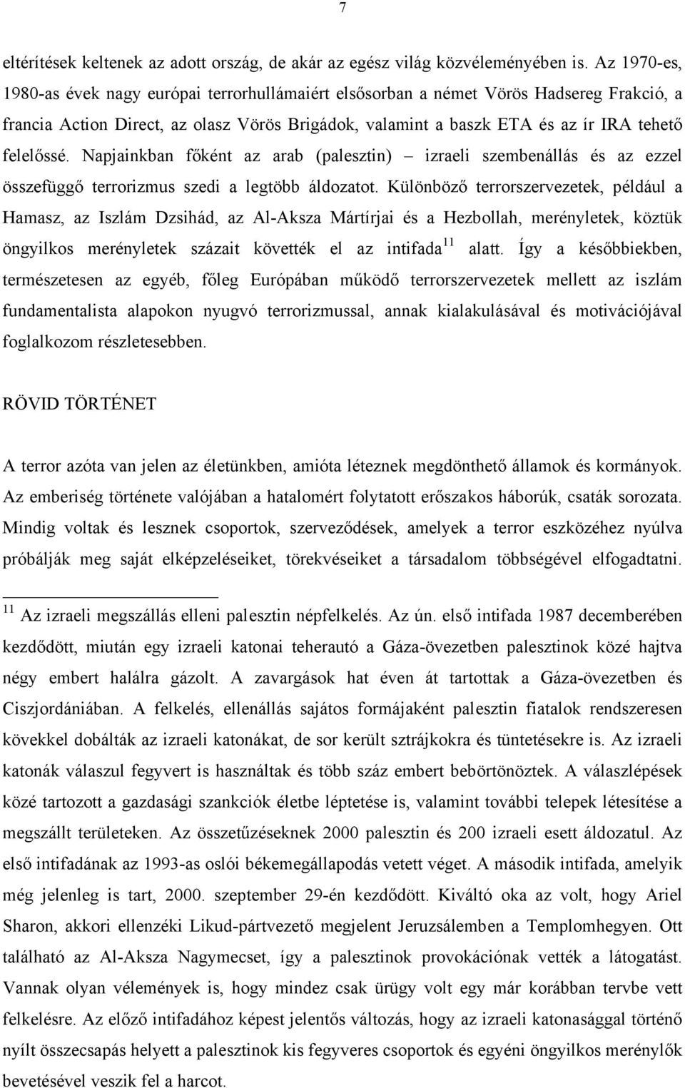 Napjainkban főként az arab (palesztin) izraeli szembenállás és az ezzel összefüggő terrorizmus szedi a legtöbb áldozatot.