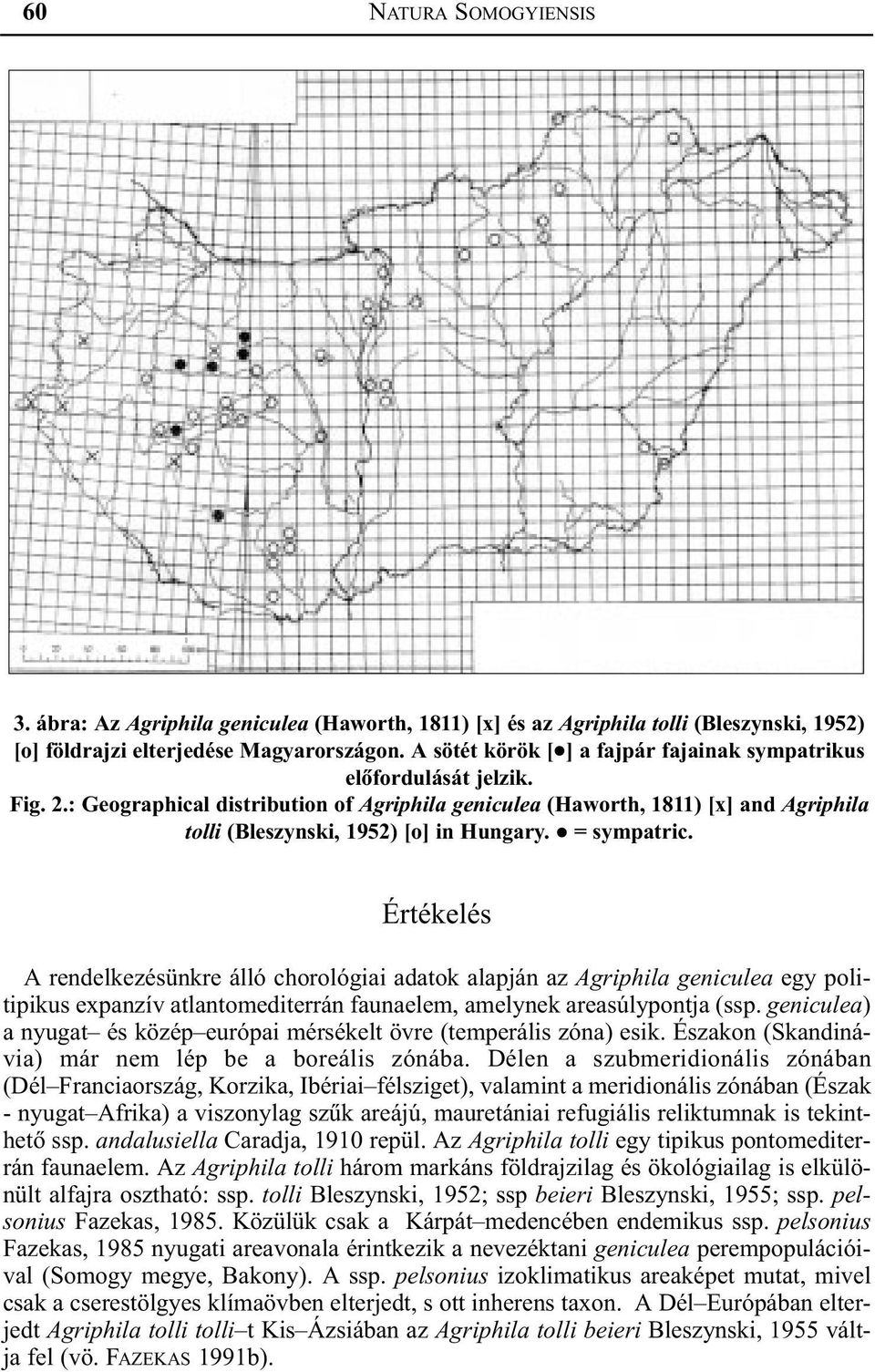 : Geographical distribution of Agriphila geniculea (Haworth, 1811) [x] and Agriphila tolli (Bleszynski, 1952) [o] in Hungary. = sympatric.