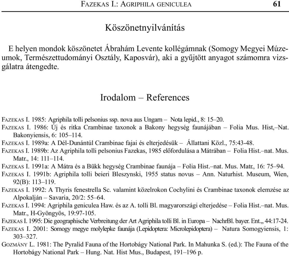 vizsgálatra átengedte. Irodalom References  1985: Agriphila tolli pelsonius ssp. nova aus Ungarn Nota lepid., 8: 15 20.  1986: Új és ritka Crambinae taxonok a Bakony hegység faunájában Folia Mus.