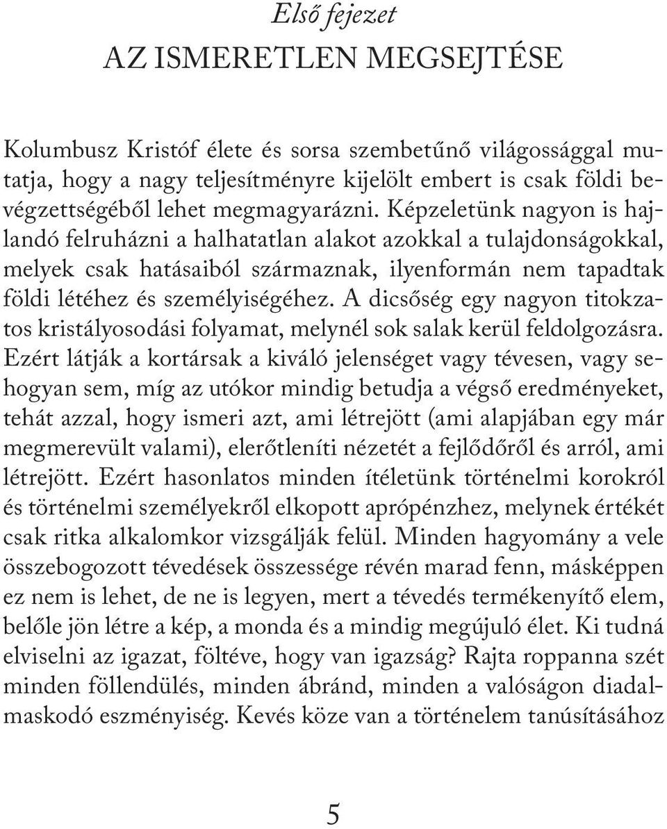 A dicsőség egy nagyon titokzatos kristályosodási folyamat, melynél sok salak kerül feldolgozásra.