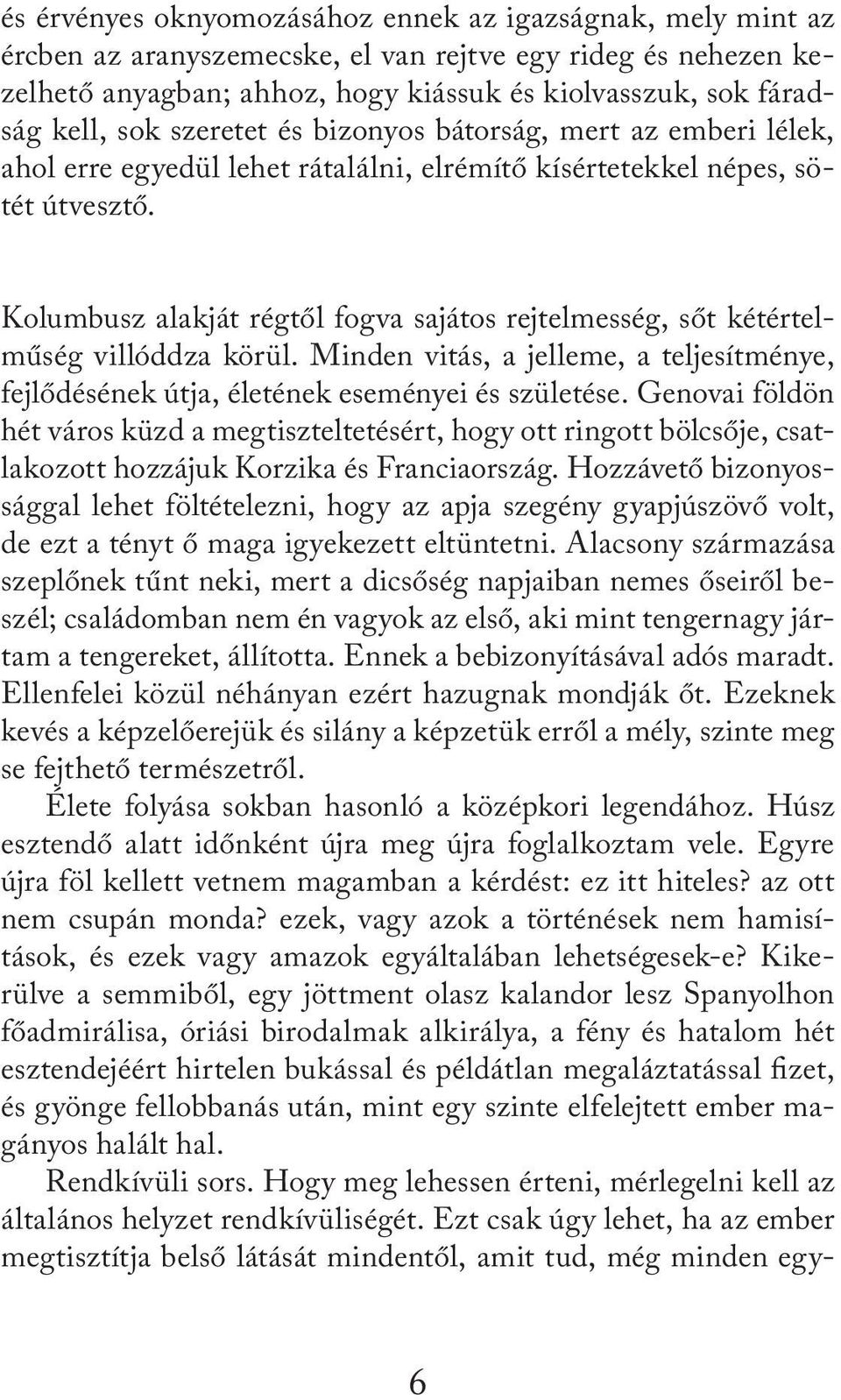 Kolumbusz alakját régtől fogva sajátos rejtelmesség, sőt kétértelműség villóddza körül. Minden vitás, a jelleme, a teljesítménye, fejlődésének útja, életének eseményei és születése.