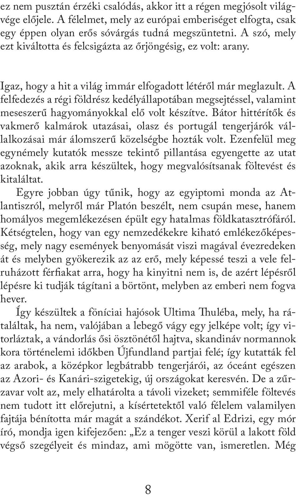 A felfedezés a régi földrész kedélyállapotában megsejtéssel, valamint meseszerű hagyományokkal elő volt készítve.