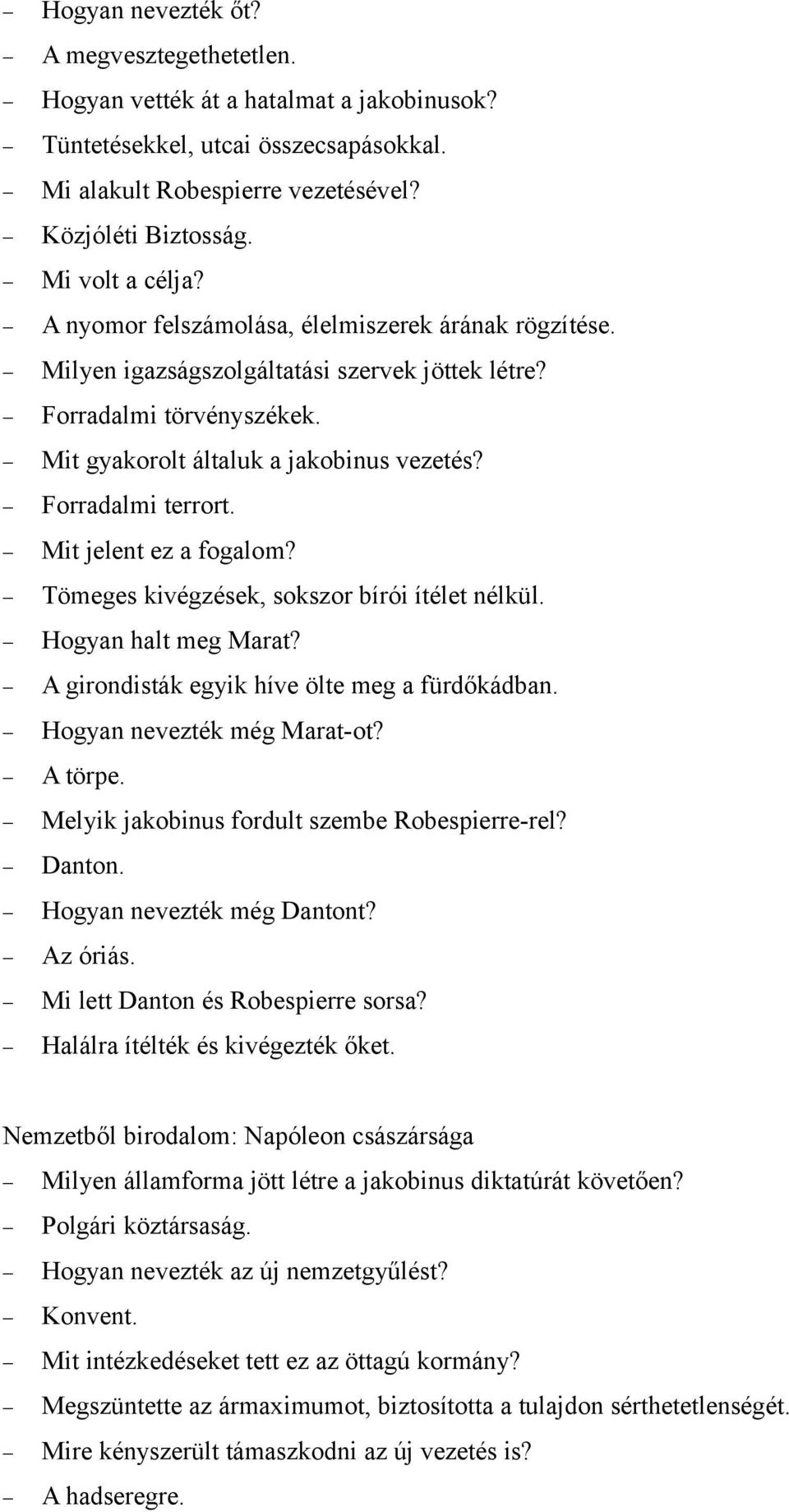 Mit jelent ez a fogalom? Tömeges kivégzések, sokszor bírói ítélet nélkül. Hogyan halt meg Marat? A girondisták egyik híve ölte meg a fürdőkádban. Hogyan nevezték még Marat-ot? A törpe.