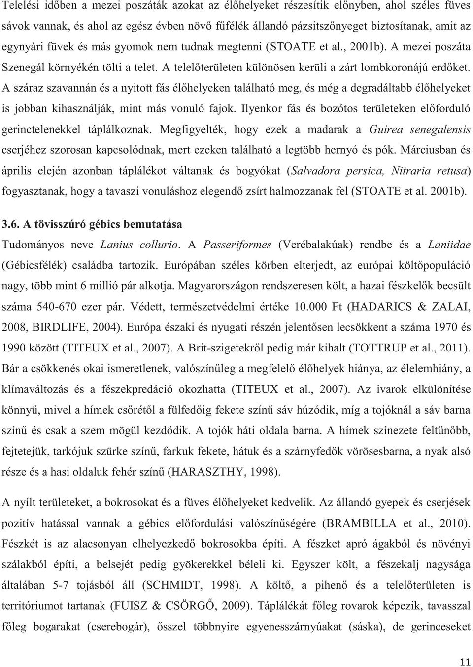 A száraz szavannán és a nyitott fás élőhelyeken található meg, és még a degradáltabb élőhelyeket is jobban kihasználják, mint más vonuló fajok.