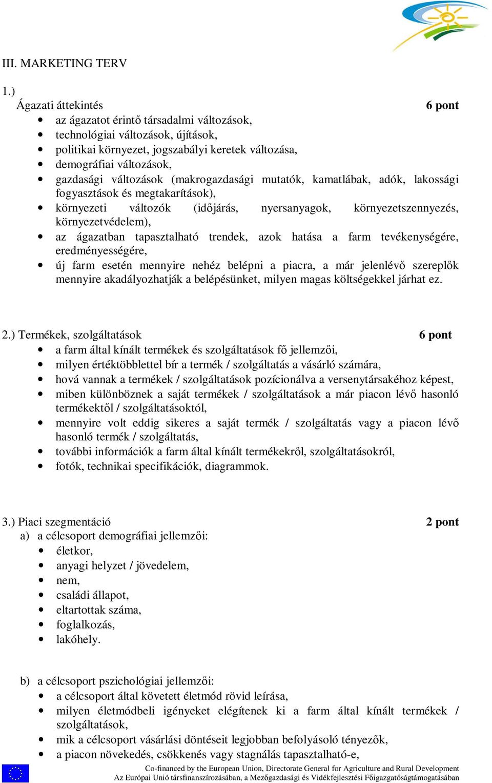 változások (makrogazdasági mutatók, kamatlábak, adók, lakossági fogyasztások és megtakarítások), környezeti változók (időjárás, nyersanyagok, környezetszennyezés, környezetvédelem), az ágazatban