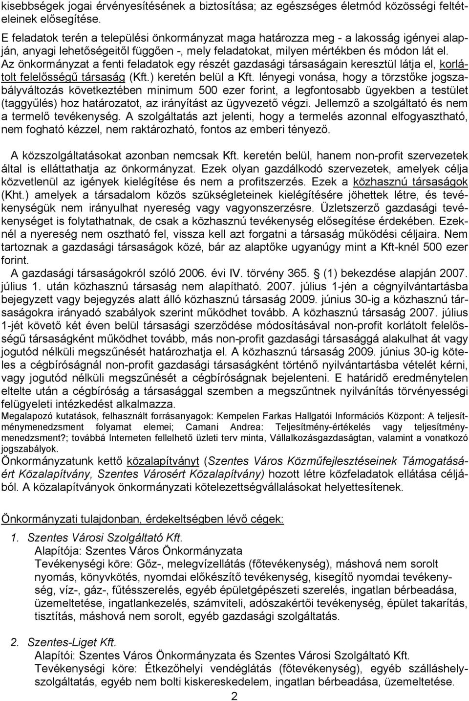 Az önkormányzat a fenti feladatok egy részét gazdasági társaságain keresztül látja el, korlátolt felelősségű társaság (Kft.) keretén belül a Kft.