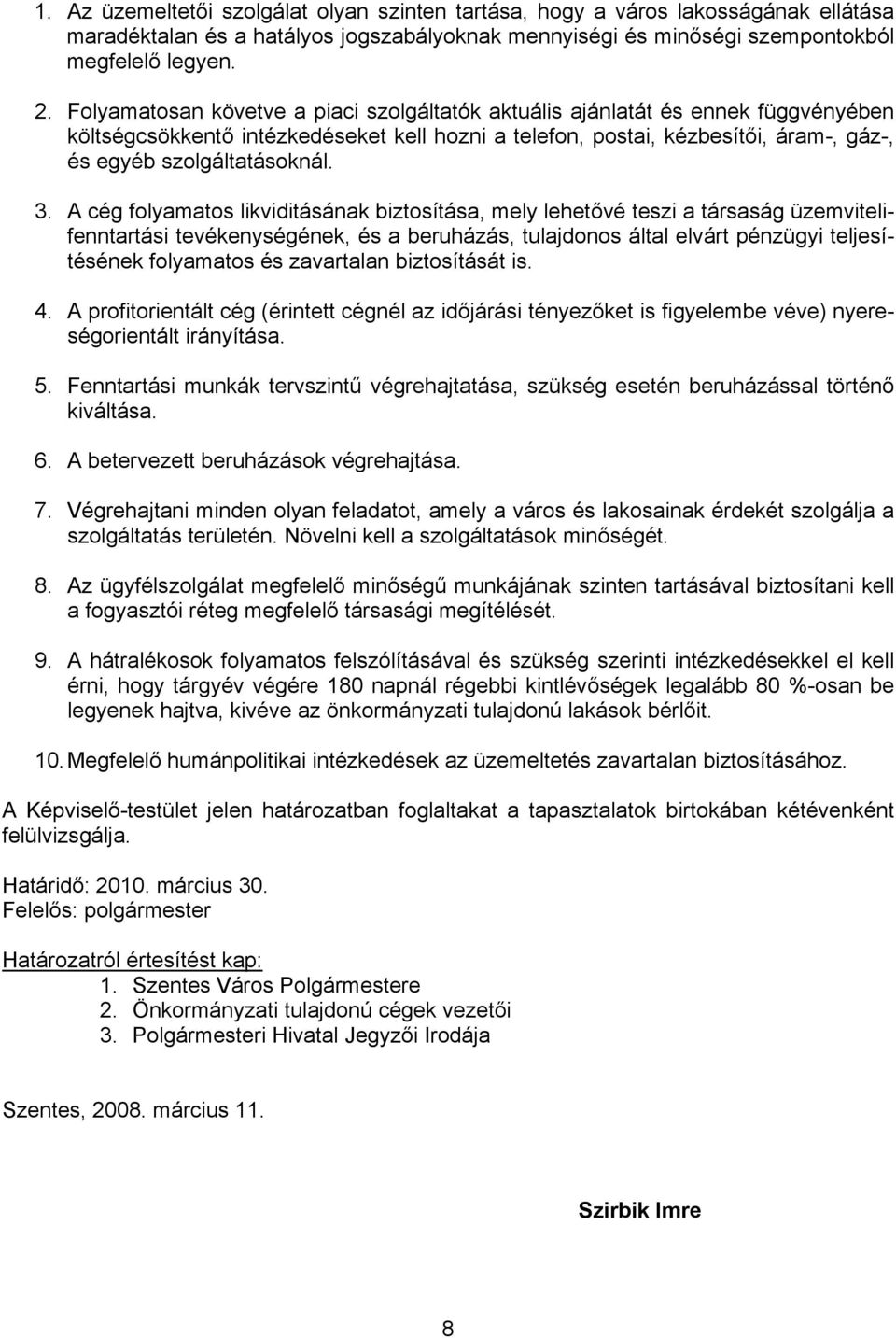 A cég folyamatos likviditásának biztosítása, mely lehetővé teszi a társaság üzemvitelifenntartási tevékenységének, és a beruházás, tulajdonos által elvárt pénzügyi teljesítésének folyamatos és