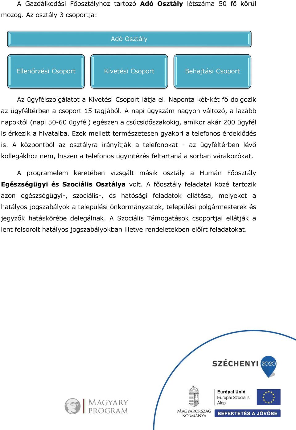 Naponta két-két fő dolgozik az ügyféltérben a csoport 15 tagjából.