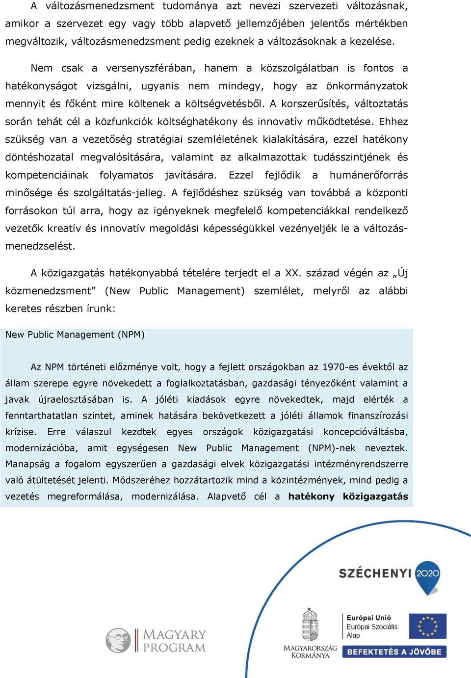 Nem csak a versenyszférában, hanem a közszolgálatban is fontos a hatékonyságot vizsgálni, ugyanis nem mindegy, hogy az önkormányzatok mennyit és főként mire költenek a költségvetésből.