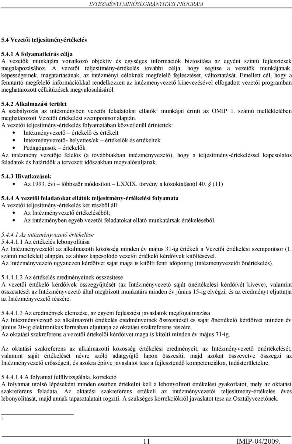 megfelelő információkkal rendelkezzen az intézményvezető kinevezésével elfogadott vezetői programban meghatározott célkitűzések megvalósulásáról 542 Alkalmazási terület A szabályozás az intézményben