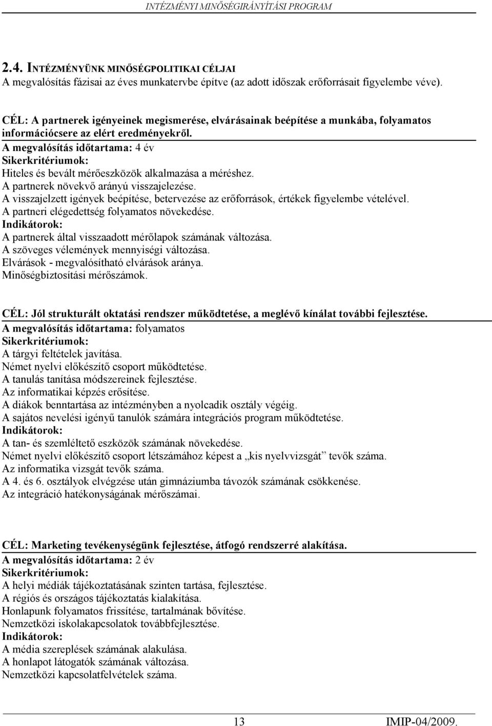 arányú visszajelezése A visszajelzett igények beépítése, betervezése az erőforrások, értékek figyelembe vételével A partneri elégedettség folyamatos növekedése Indikátorok: A partnerek által