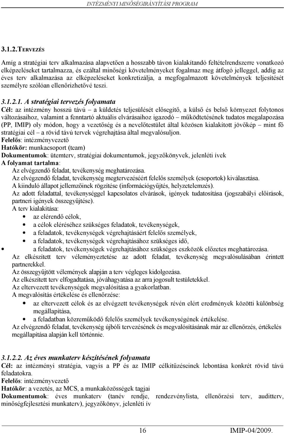 folyamata Cél: az intézmény hosszú távú a küldetés teljesülését elősegítő, a külső és belső környezet folytonos változásaihoz, valamint a fenntartó aktuális elvárásaihoz igazodó működtetésének