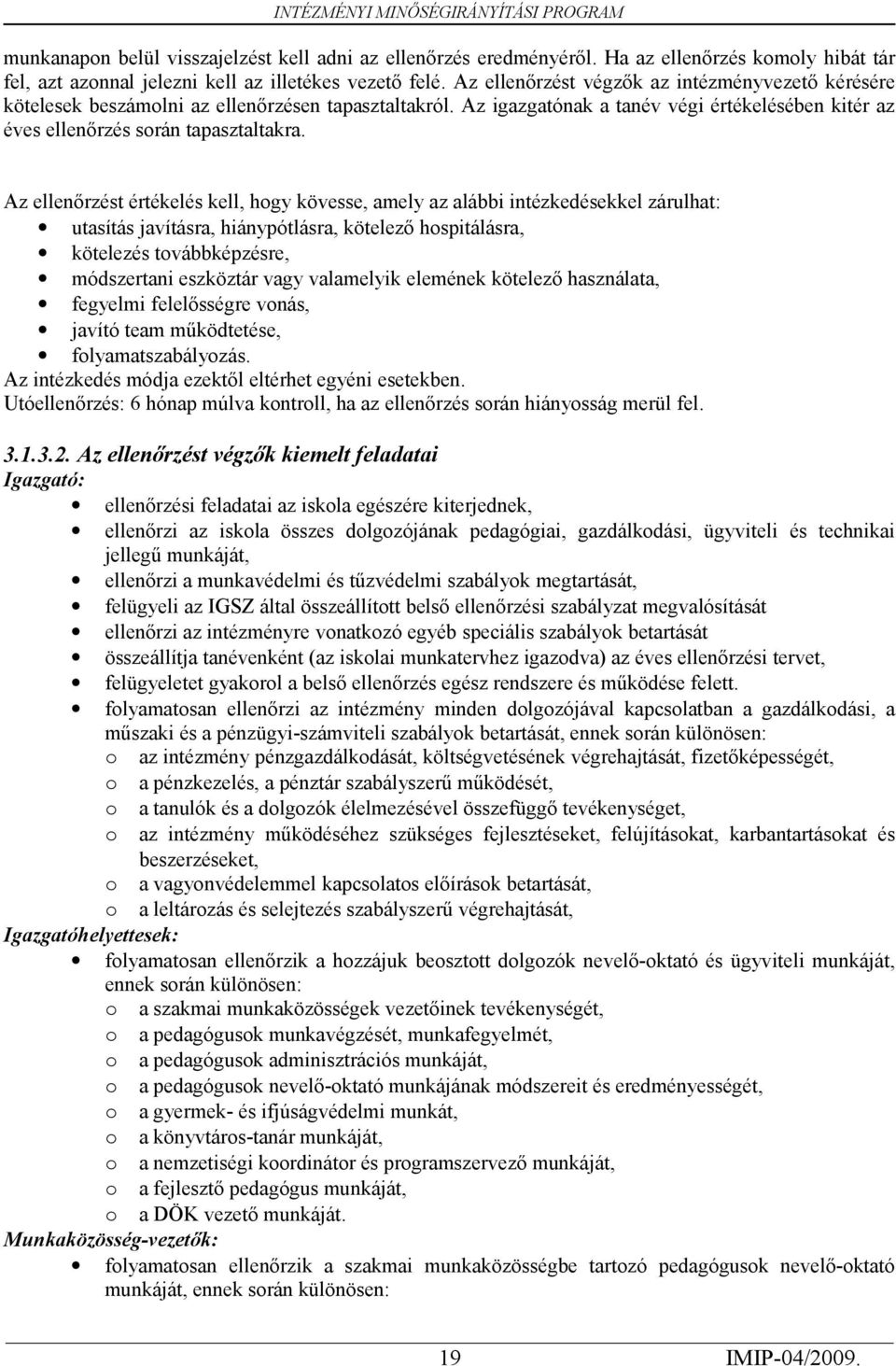 amely az alábbi intézkedésekkel zárulhat: utasítás javításra, hiánypótlásra, kötelező hospitálásra, kötelezés továbbképzésre, módszertani eszköztár vagy valamelyik elemének kötelező használata,