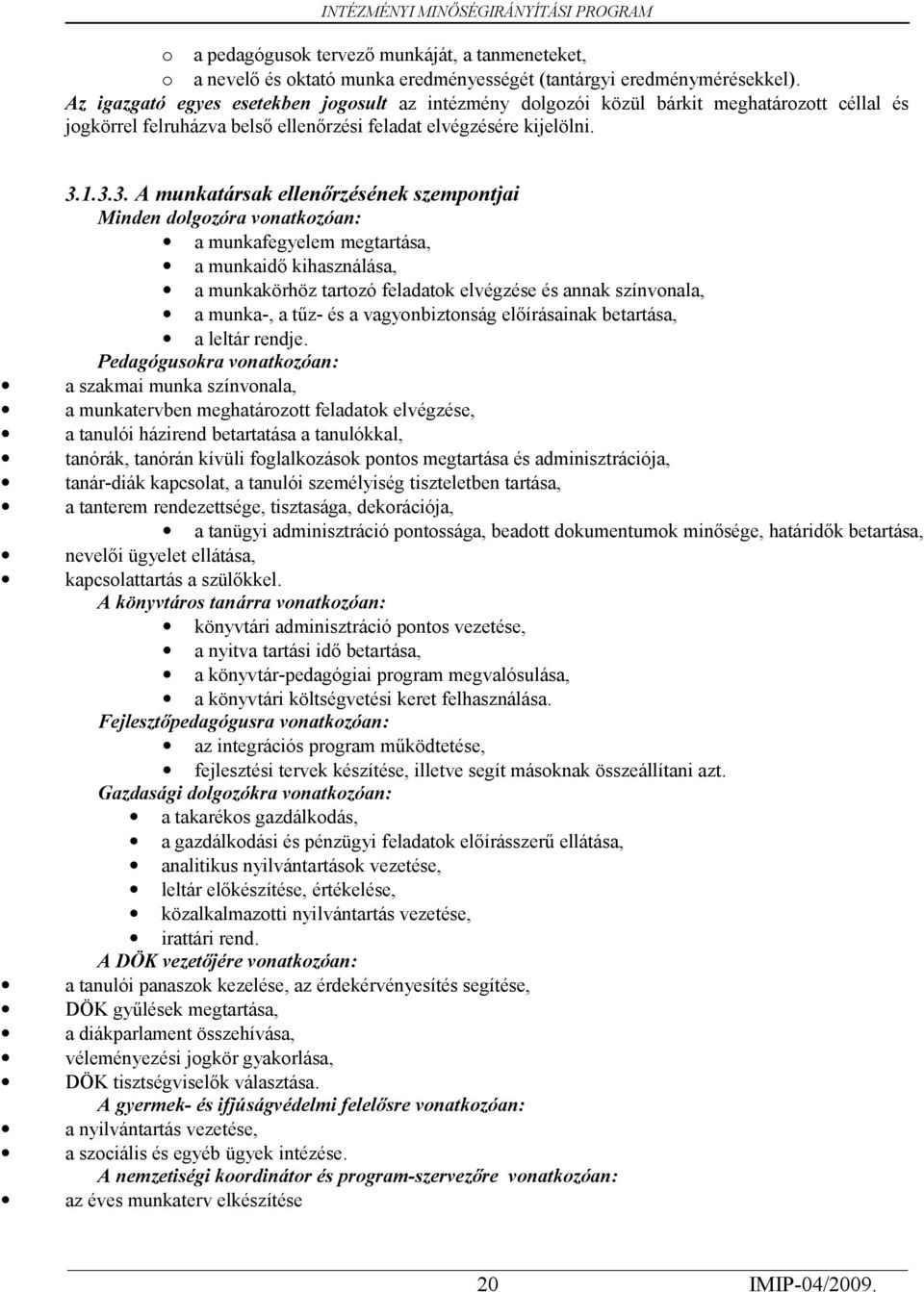 munkaidő kihasználása, a munkakörhöz tartozó feladatok elvégzése és annak színvonala, a munka-, a tűz- és a vagyonbiztonság előírásainak betartása, a leltár rendje Pedagógusokra vonatkozóan: a