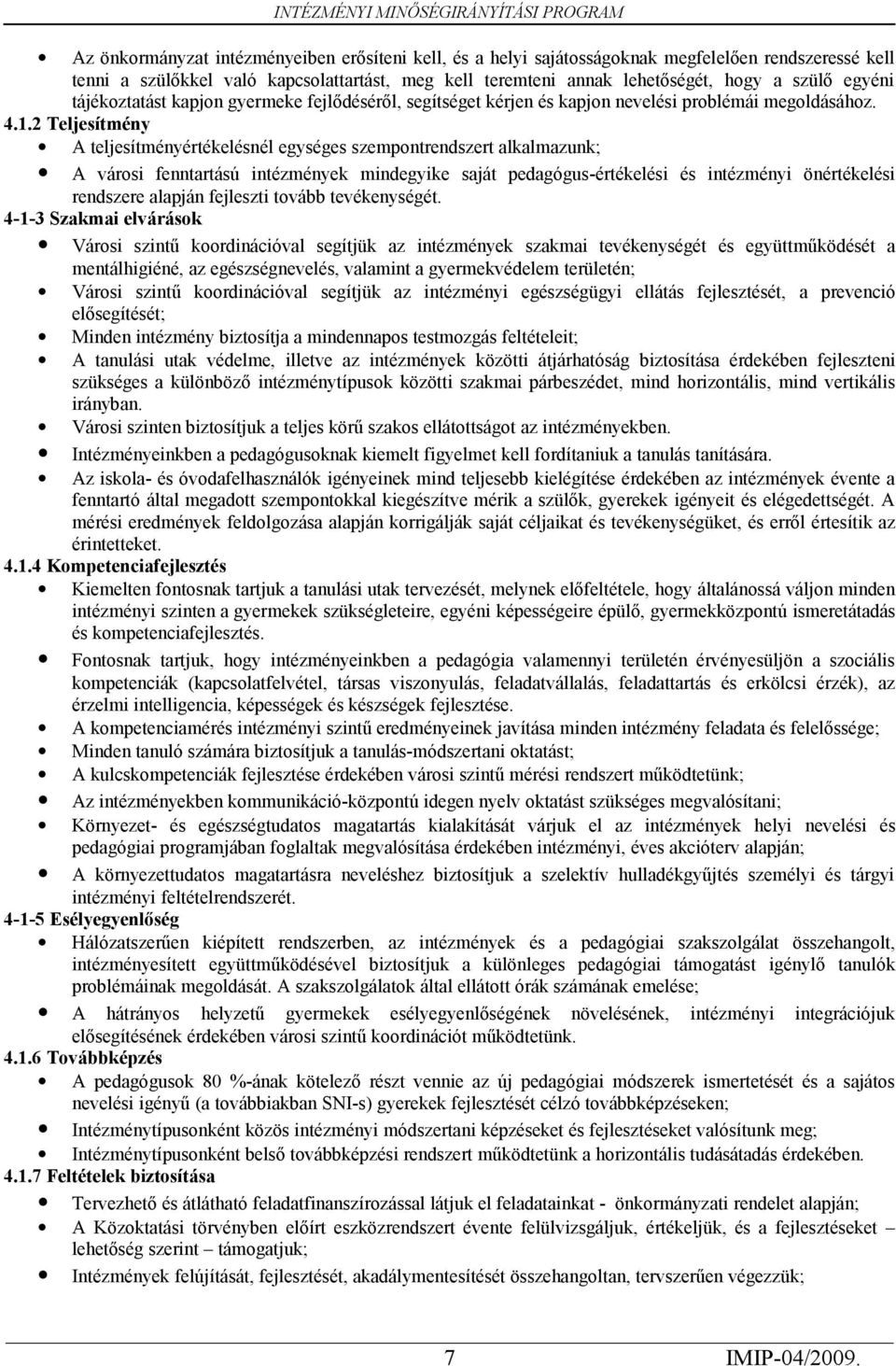 városi fenntartású intézmények mindegyike saját pedagógus-értékelési és intézményi önértékelési rendszere alapján fejleszti tovább tevékenységét 4-1-3 Szakmai elvárások Városi szintű koordinációval