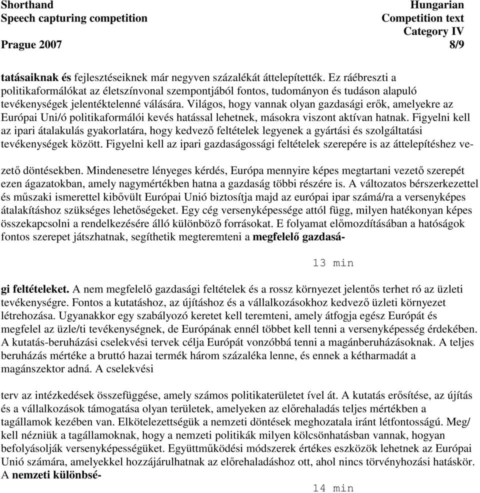 Világos, hogy vannak olyan gazdasági erk, amelyekre az Európai Uni/ó politikaformálói kevés hatással lehetnek, másokra viszont aktívan hatnak.