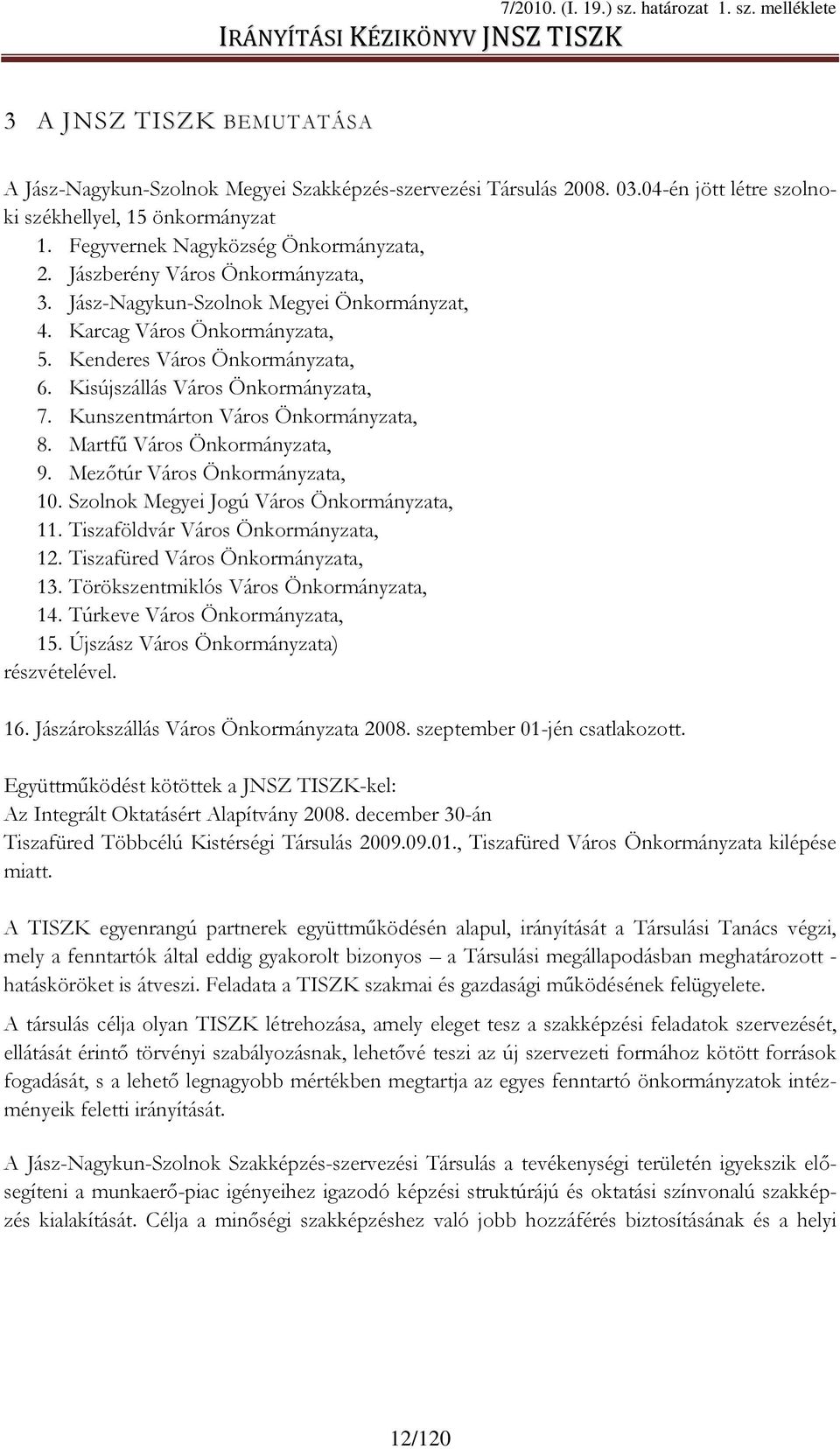 Kisújszállás Város Önkormányzata, 7. Kunszentmárton Város Önkormányzata, 8. Martfő Város Önkormányzata, 9. Mezıtúr Város Önkormányzata, 10. Szolnok Megyei Jogú Város Önkormányzata, 11.