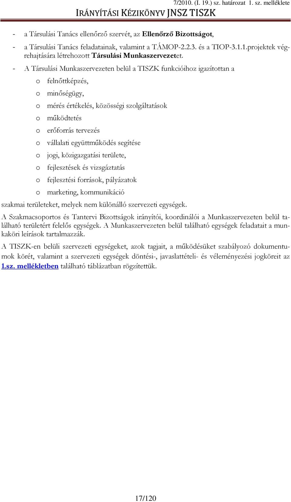 - A Társulási en belül a TISZK funkcióihoz igazítottan a o felnıttképzés, o minıségügy, o mérés, közösségi szolgáltatások o mőködtetés o erıforrás tervezés o vállalati együttmőködés segítése o jogi,