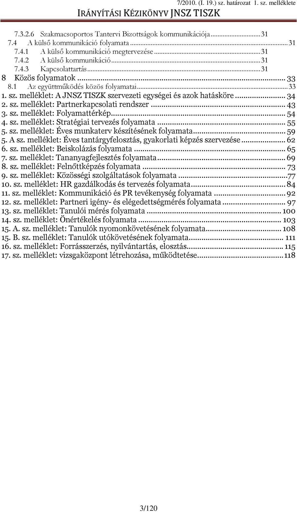 .. 43 3. sz. melléklet: Folyamattérkép... 54 4. sz. melléklet: Stratégiai tervezés folyamata... 55 5. sz. melléklet: Éves munkaterv készítésének folyamata... 59 5. A sz.