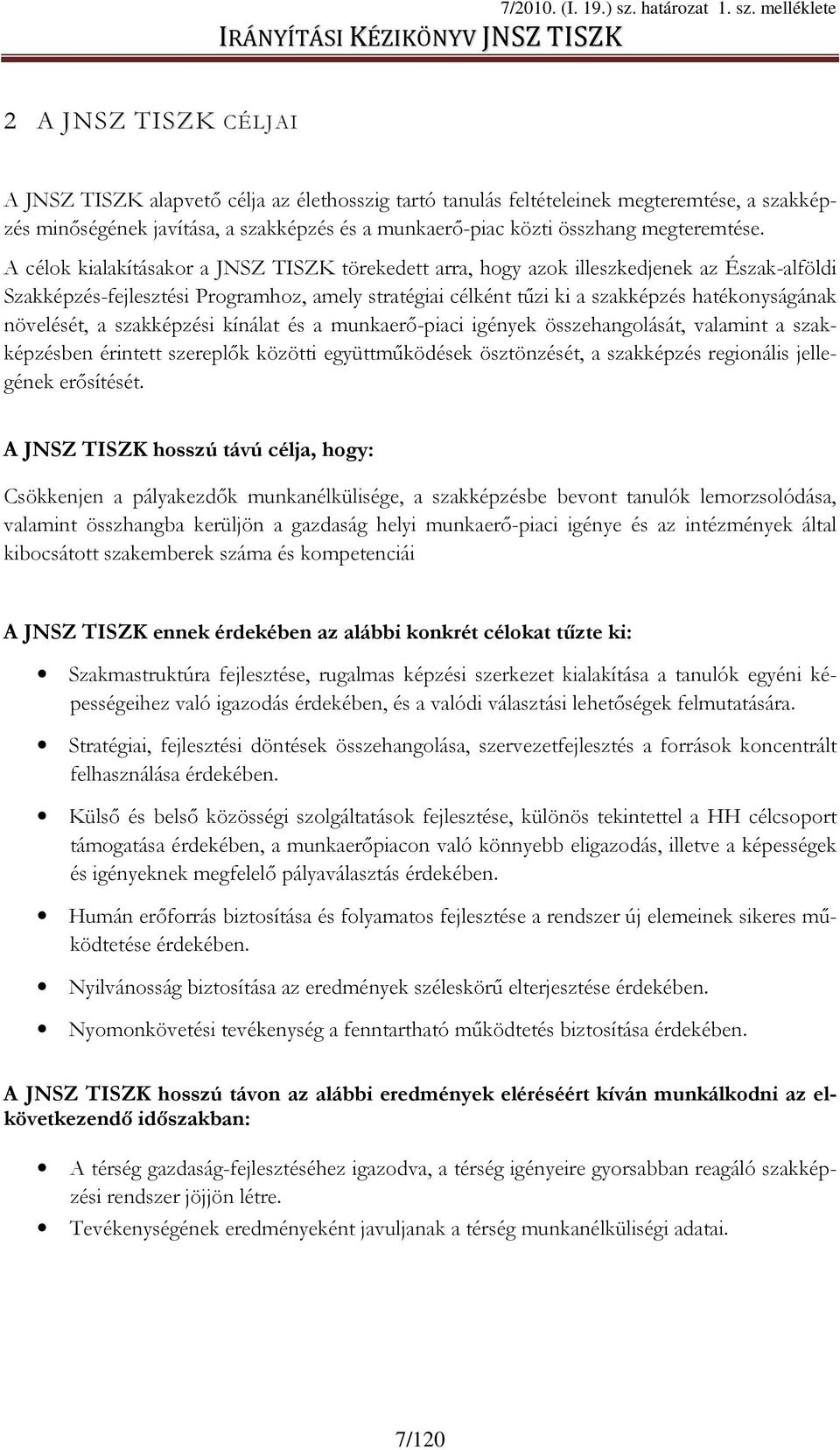 A célok kialakításakor a JNSZ TISZK törekedett arra, hogy azok illeszkedjenek az Észak-alföldi Szakképzés-fejlesztési Programhoz, amely stratégiai célként tőzi ki a szakképzés hatékonyságának