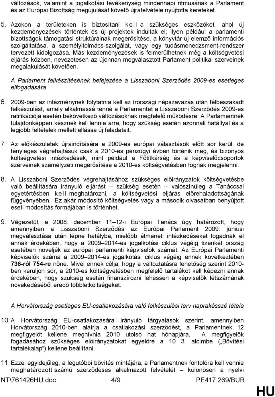 megerősítése, a könyvtár új elemző információs szolgáltatása, a személyitolmács-szolgálat, vagy egy tudásmenedzsment-rendszer tervezett kidolgozása.