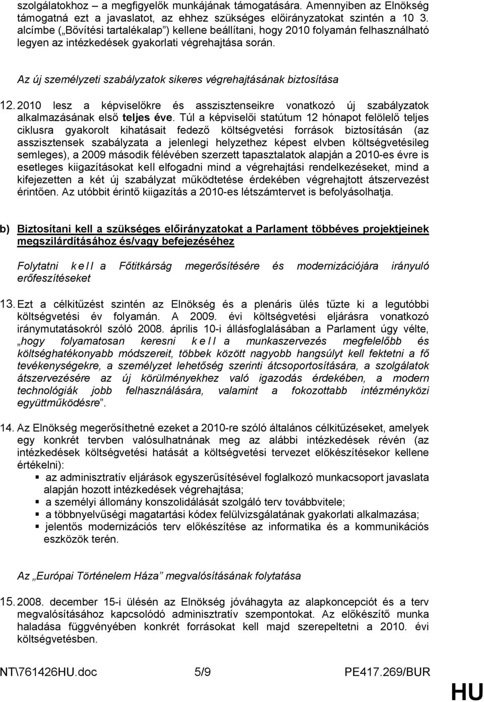 Az új személyzeti szabályzatok sikeres végrehajtásának biztosítása 12.2010 lesz a képviselőkre és asszisztenseikre vonatkozó új szabályzatok alkalmazásának első teljes éve.