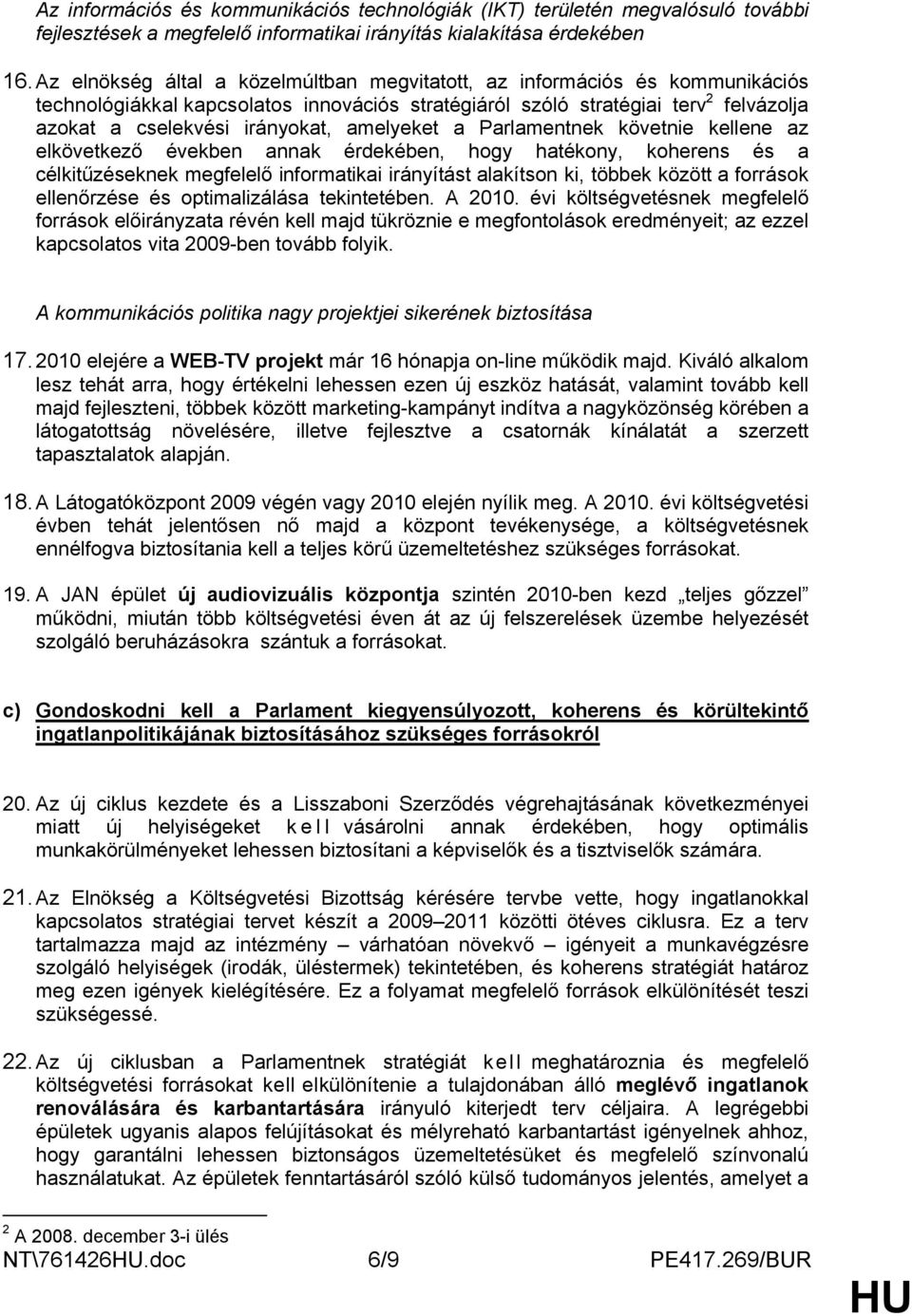 amelyeket a Parlamentnek követnie kellene az elkövetkező években annak érdekében, hogy hatékony, koherens és a célkitűzéseknek megfelelő informatikai irányítást alakítson ki, többek között a források