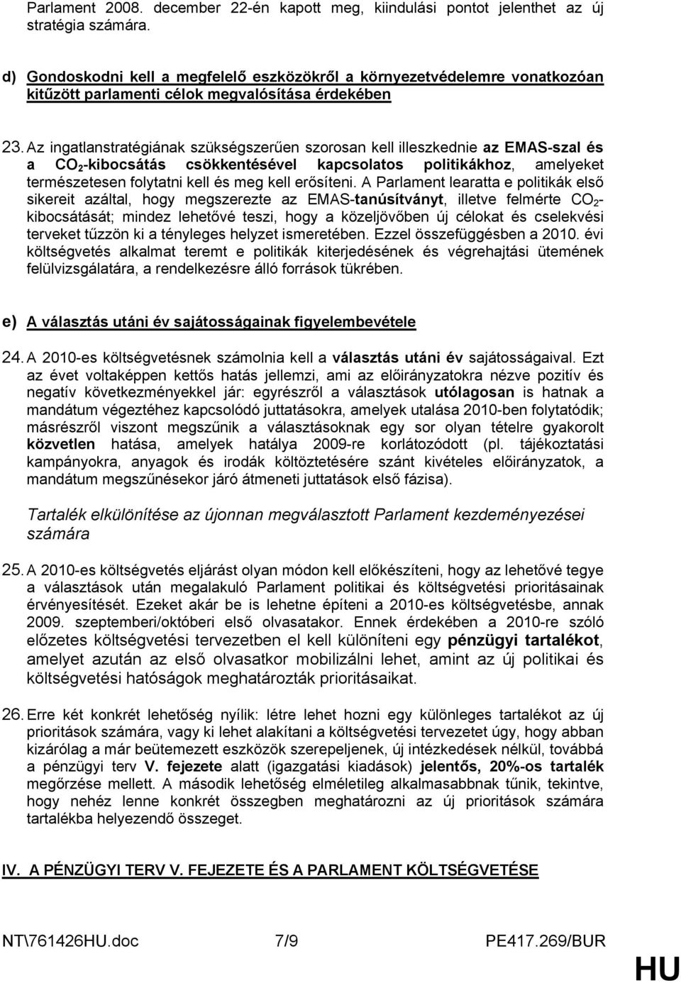 Az ingatlanstratégiának szükségszerűen szorosan kell illeszkednie az EMAS-szal és a CO 2 -kibocsátás csökkentésével kapcsolatos politikákhoz, amelyeket természetesen folytatni kell és meg kell