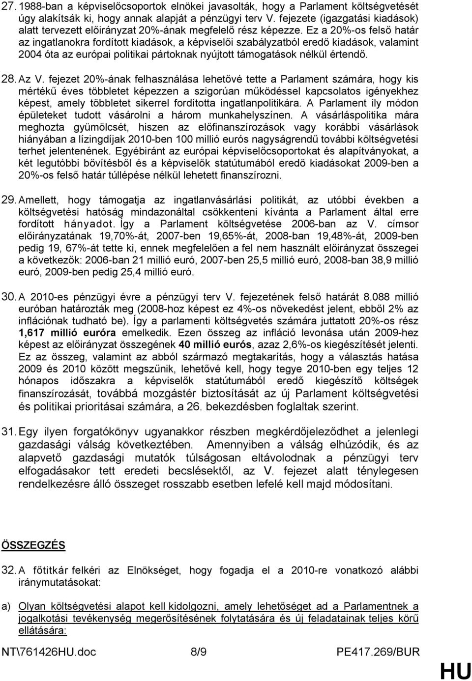 Ez a 20%-os felső határ az ingatlanokra fordított kiadások, a képviselői szabályzatból eredő kiadások, valamint 2004 óta az európai politikai pártoknak nyújtott támogatások nélkül értendő. 28.Az V.