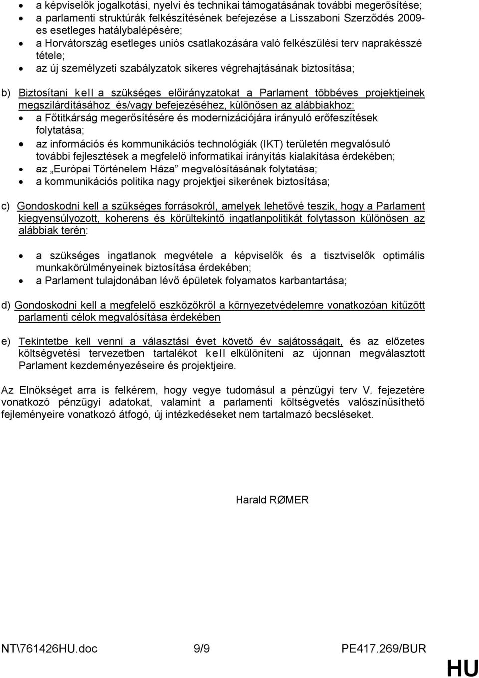 előirányzatokat a Parlament többéves projektjeinek megszilárdításához és/vagy befejezéséhez, különösen az alábbiakhoz: a Főtitkárság megerősítésére és modernizációjára irányuló erőfeszítések