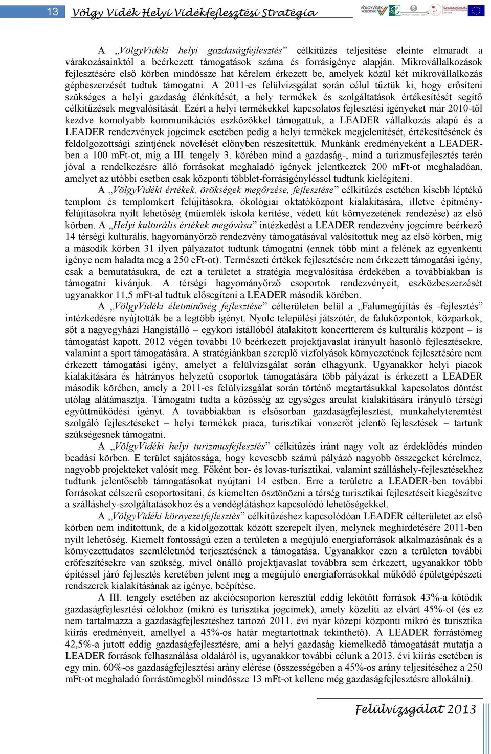 A 2011-es felülvizsgálat során célul tűztük ki, hogy erősíteni szükséges a helyi gazdaság élénkítését, a hely termékek és szolgáltatások értékesítését segítő célkitűzések megvalósítását.