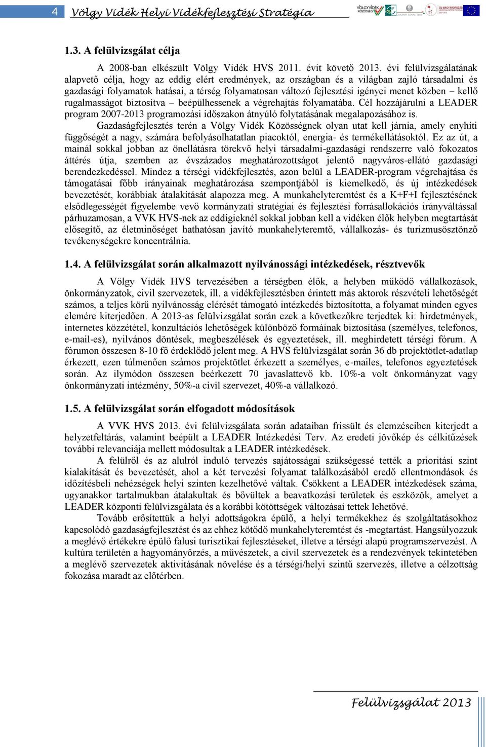 menet közben kellő rugalmasságot biztosítva beépülhessenek a végrehajtás folyamatába. Cél hozzájárulni a LEADER program 2007-2013 programozási időszakon átnyúló folytatásának megalapozásához is.