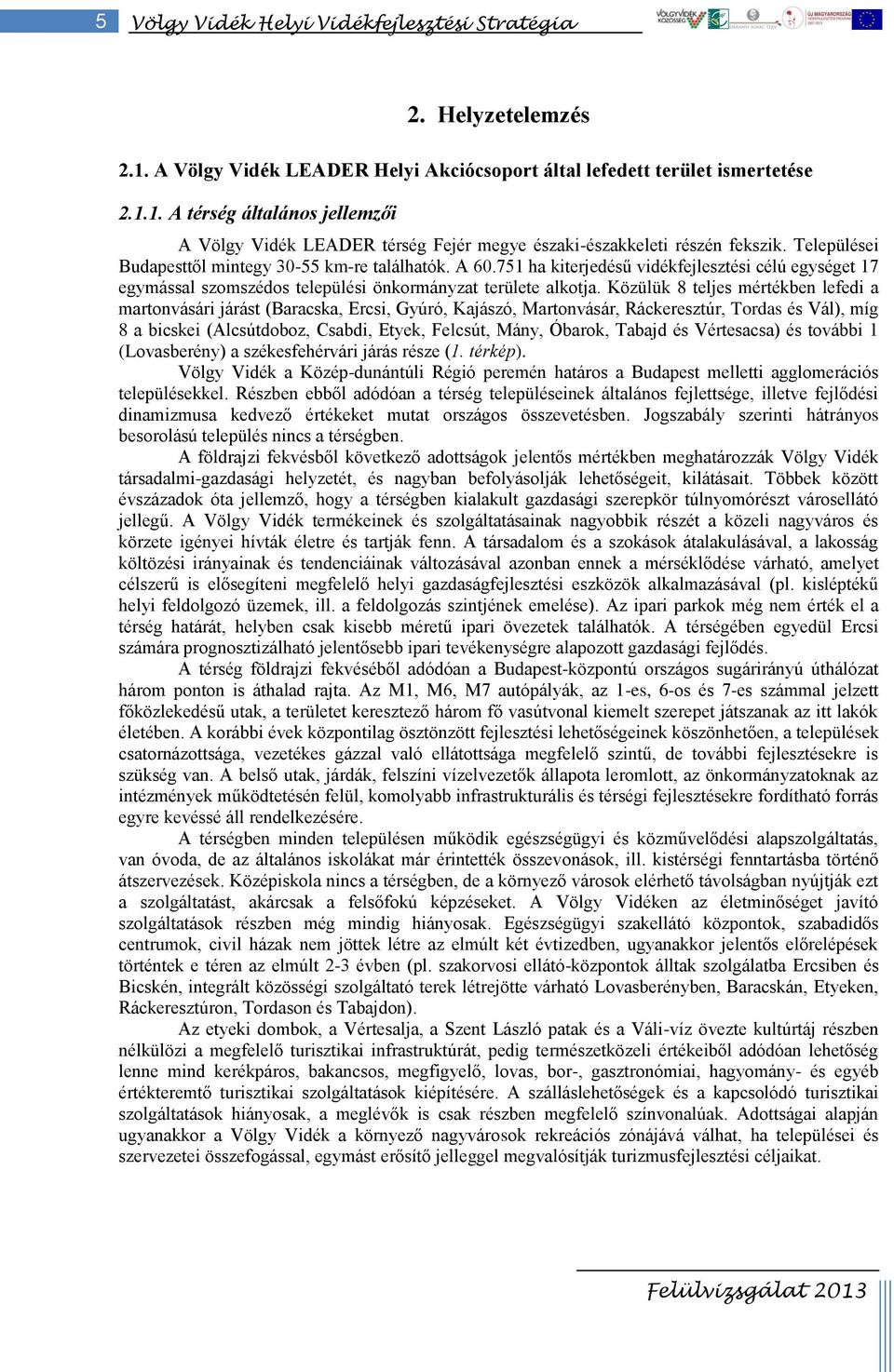 Közülük 8 teljes mértékben lefedi a martonvásári járást (Baracska, Ercsi, Gyúró, Kajászó, Martonvásár, Ráckeresztúr, Tordas és Vál), míg 8 a bicskei (Alcsútdoboz, Csabdi, Etyek, Felcsút, Mány,