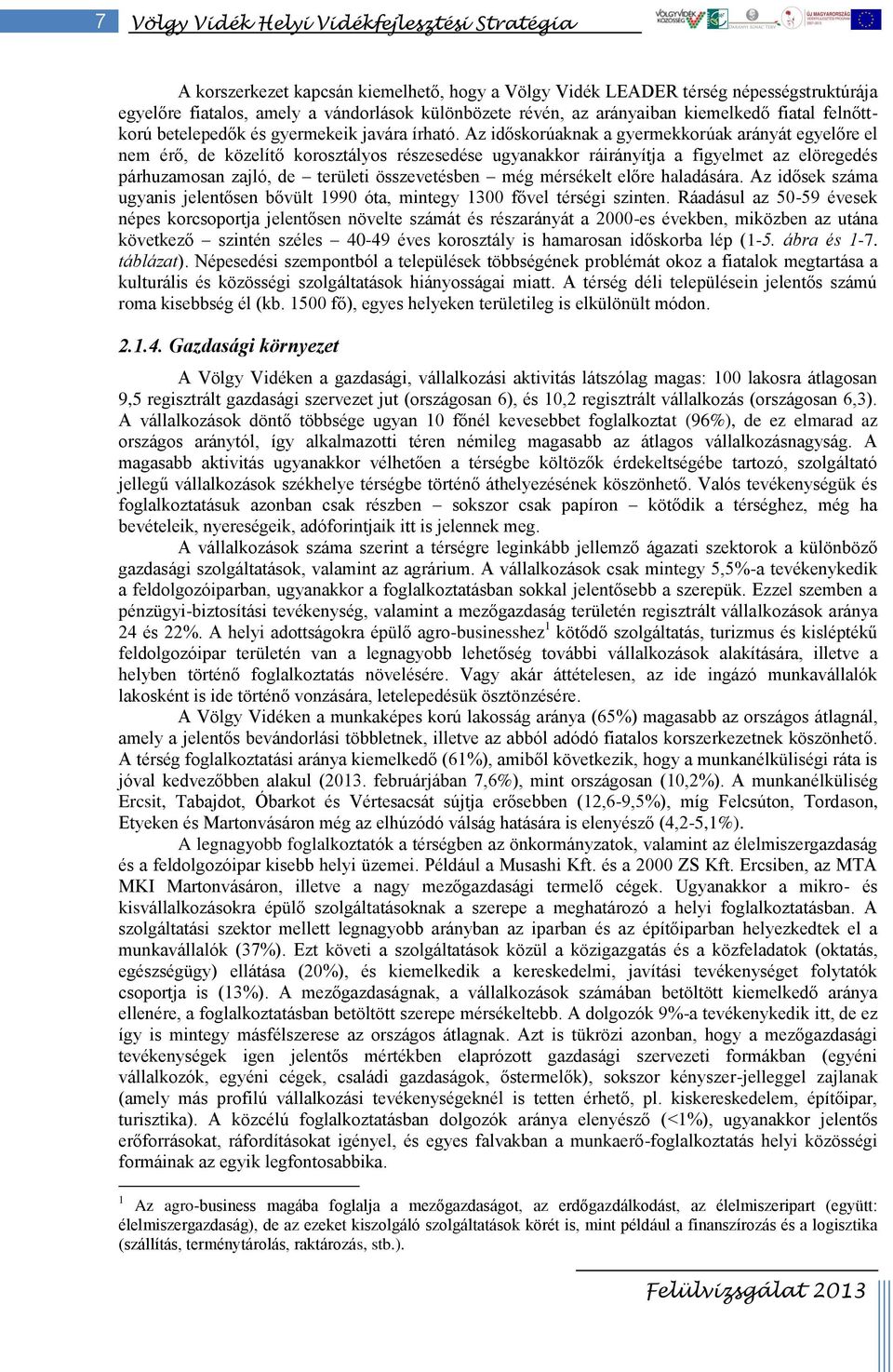 Az időskorúaknak a gyermekkorúak arányát egyelőre el nem érő, de közelítő korosztályos részesedése ugyanakkor ráirányítja a figyelmet az elöregedés párhuzamosan zajló, de területi összevetésben még