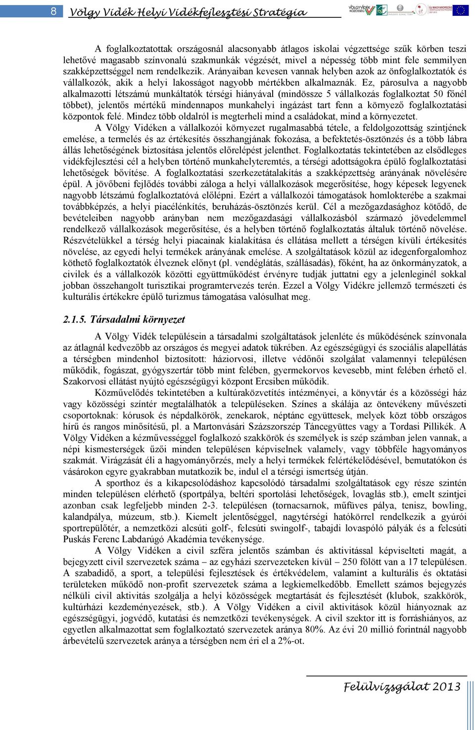 Ez, párosulva a nagyobb alkalmazotti létszámú munkáltatók térségi hiányával (mindössze 5 vállalkozás foglalkoztat 50 főnél többet), jelentős mértékű mindennapos munkahelyi ingázást tart fenn a