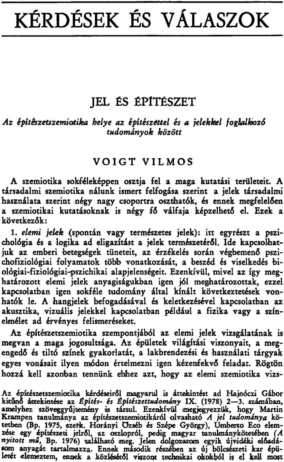 A társadalmi szemiotika nálunk ismert felfogása szerint a jelek társadalmi használata szerint négy nagy csoportra oszthatók, és ennek megfelelően a szemiotikai kutatásoknak is négy fő válfaja