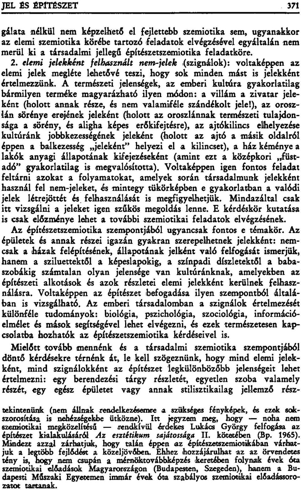A természeti jelenségek, az emberi kultúra gyakorlatilag bármilyen terméke magyarázható ilyen módon: a villám a zivatar jeleként (holott annak része, és nem valamiféle szándékolt jele!
