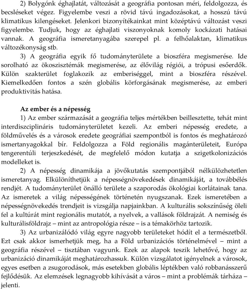 a felhőalaktan, klimatikus változékonyság stb. 3) A geográfia egyik fő tudományterülete a bioszféra megismerése. Ide sorolható az ökoszisztémák megismerése, az élővilág régiói, a trópusi esőerdők.