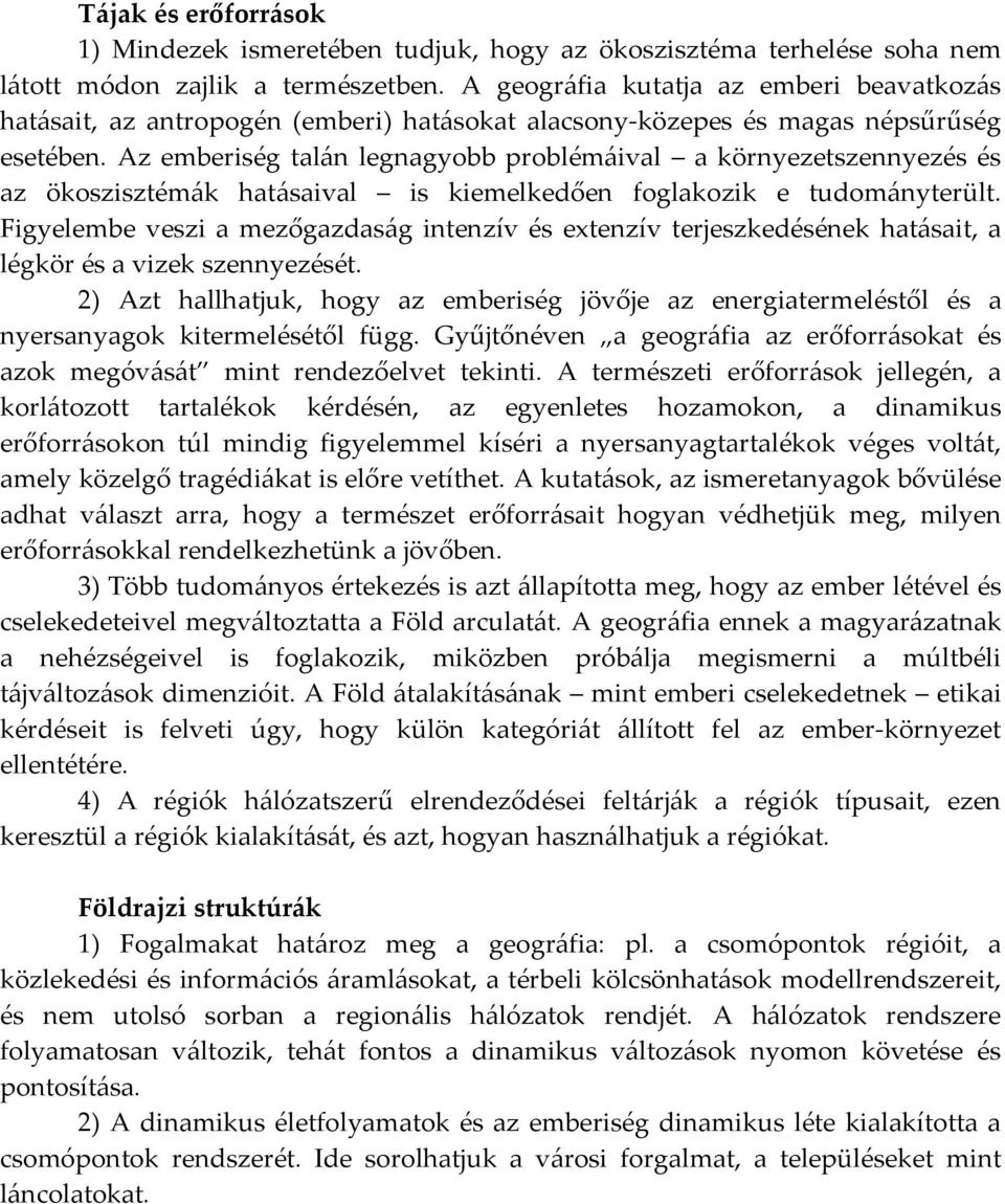 Az emberiség talán legnagyobb problémáival a környezetszennyezés és az ökoszisztémák hatásaival is kiemelkedően foglakozik e tudományterült.