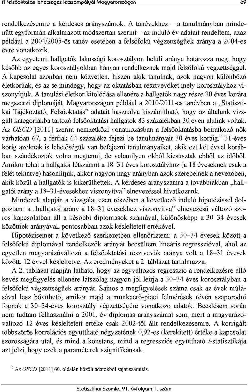 évre vonatkozik. Az egyetemi hallgatók lakossági korosztályon belüli aránya határozza meg, hogy később az egyes korosztályokban hányan rendelkeznek majd felsőfokú végzettséggel.