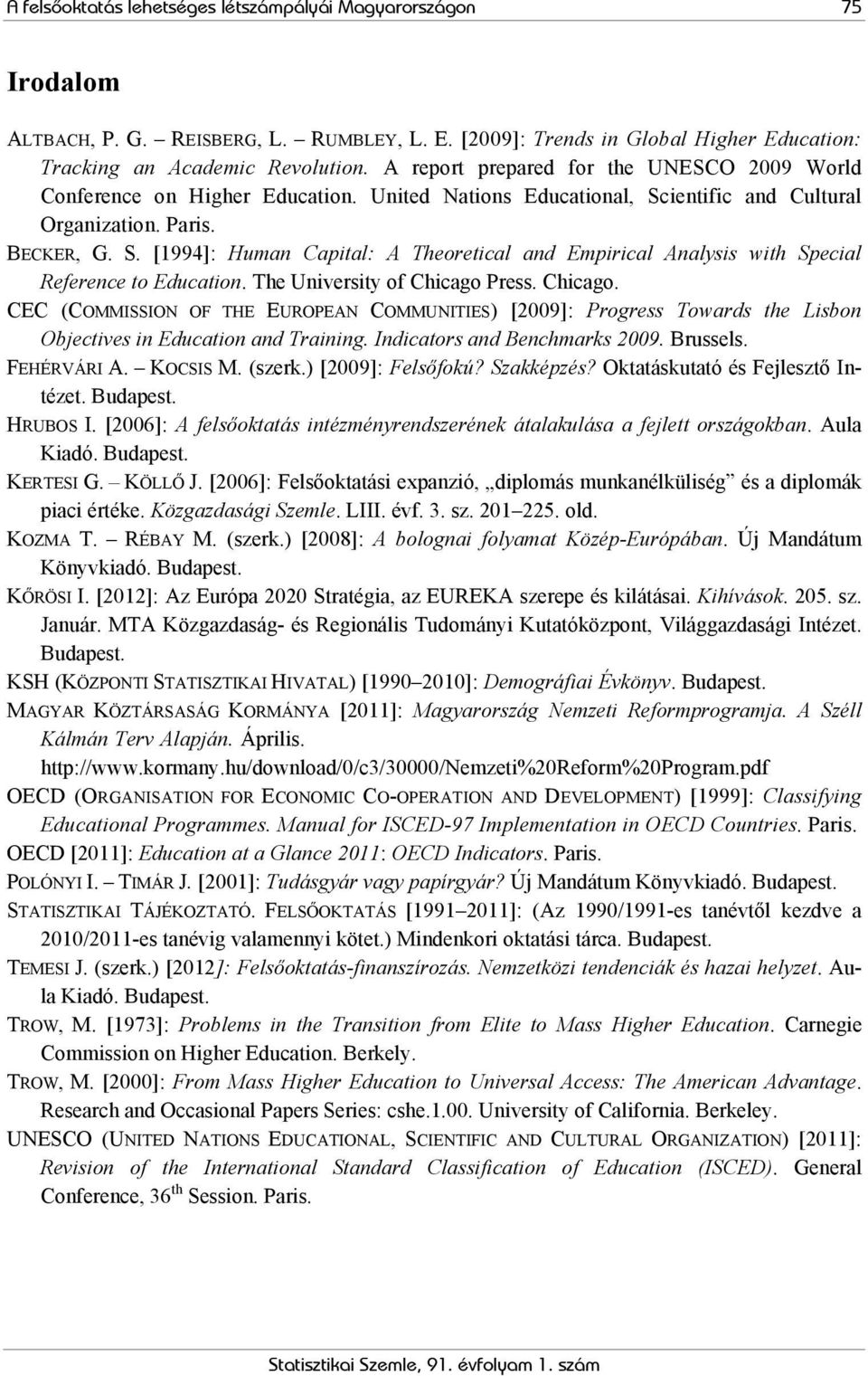 ientific and Cultural Organization. Paris. BECKER, G. S. [1994]: Human Capital: A Theoretical and Empirical Analysis with Special Reference to Education. The University of Chicago 