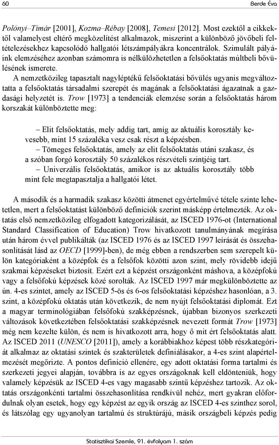 Szimulált pályáink elemzéséhez azonban számomra is nélkülözhetetlen a felsőoktatás múltbeli bővülésének ismerete.