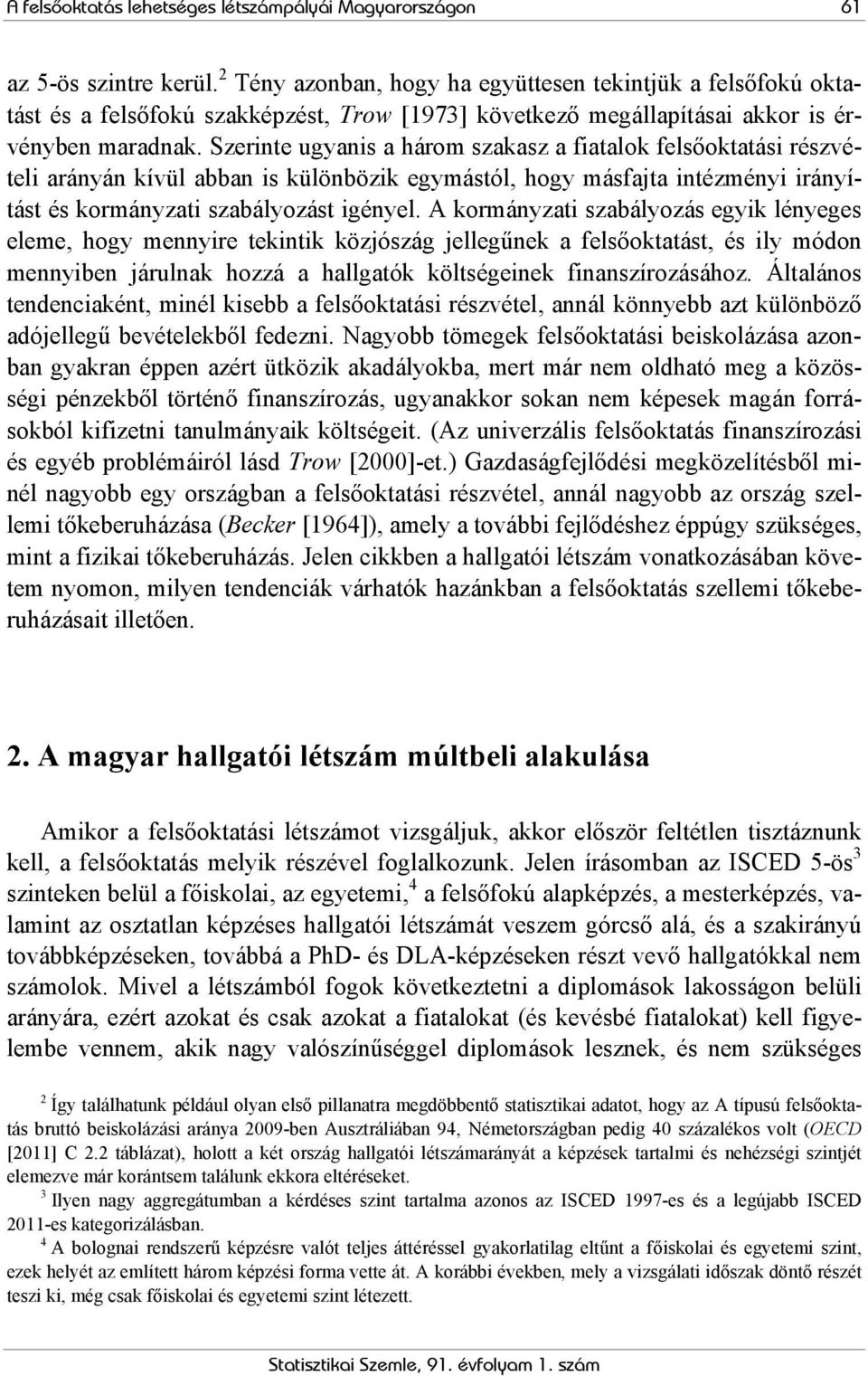 Szerinte ugyanis a három szakasz a fiatalok felsőoktatási részvételi arányán kívül abban is különbözik egymástól, hogy másfajta intézményi irányítást és kormányzati szabályozást igényel.