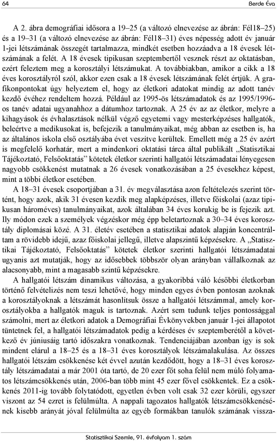 mindkét esetben hozzáadva a 18 évesek létszámának a felét. A 18 évesek tipikusan szeptembertől vesznek részt az oktatásban, ezért feleztem meg a korosztályi létszámukat.