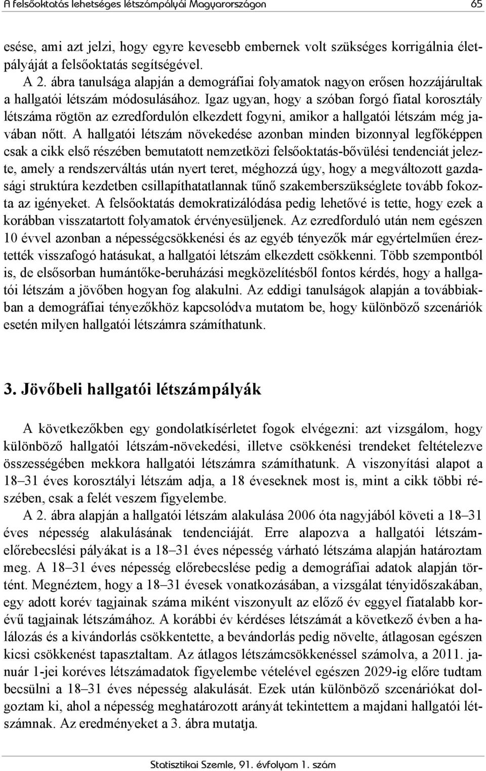 Igaz ugyan, hogy a szóban forgó fiatal korosztály létszáma rögtön az ezredfordulón elkezdett fogyni, amikor a hallgatói létszám még javában nőtt.