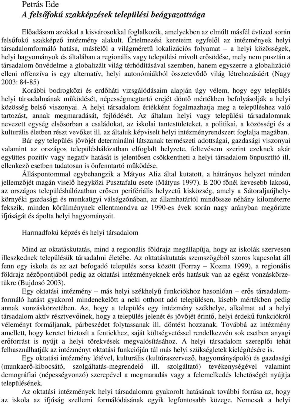 települési mivolt erısödése, mely nem pusztán a társadalom önvédelme a globalizált világ térhódításával szemben, hanem egyszerre a globalizáció elleni offenzíva is egy alternatív, helyi autonómiákból