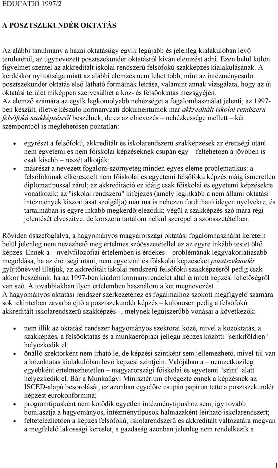 A kérdéskör nyitottsága miatt az alábbi elemzés nem lehet több, mint az intézményesülő posztszekundér oktatás első látható formáinak leírása, valamint annak vizsgálata, hogy az új oktatási terület