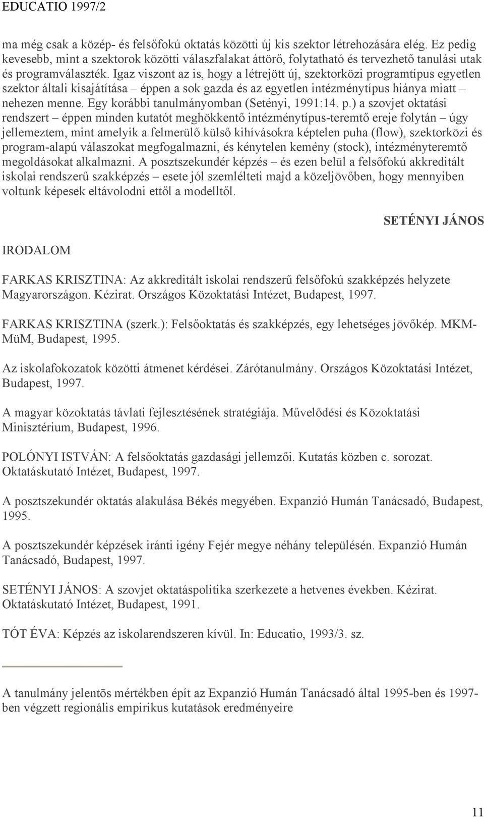 Igaz viszont az is, hogy a létrejött új, szektorközi programtípus egyetlen szektor általi kisajátítása éppen a sok gazda és az egyetlen intézménytípus hiánya miatt nehezen menne.